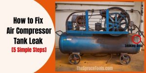How to Fix Air Compressor Tank Leak? [5 Simple Steps]