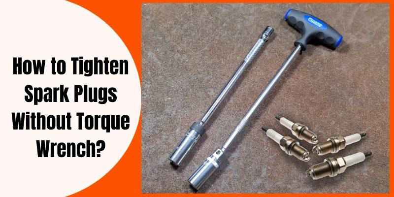 How Tight To Tighten Spark Plugs Without Torque Wrench