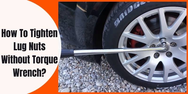 How To Tighten Lug Nuts Without Torque Wrench