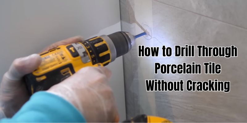 How to Drill Through Porcelain Tile Without Cracking